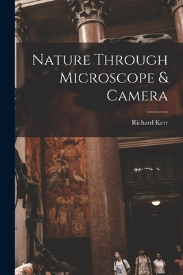 Nature Through Microscope & Camera [microform] by Kerr, Richard D. 1915