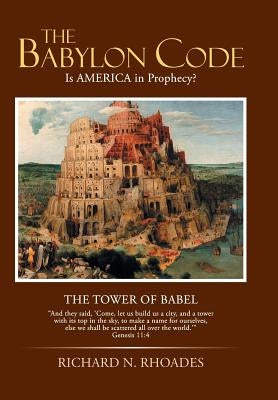 The Babylon Code: Is AMERICA in Prophecy? by Rhoades, Richard N.