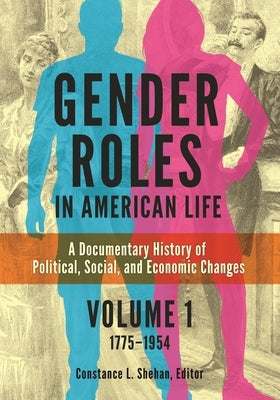 Gender Roles in American Life: A Documentary History of Political, Social, and Economic Changes [2 Volumes] by Shehan, Constance L.