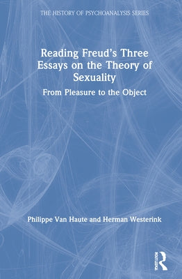 Reading Freud's Three Essays on the Theory of Sexuality: From Pleasure to the Object by Van Haute, Philippe