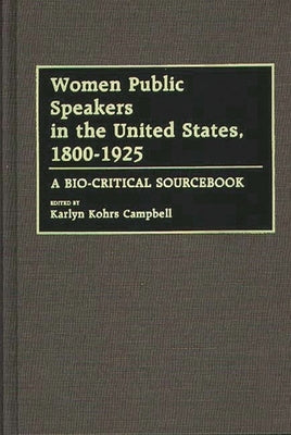 Women Public Speakers in the United States, 1800-1925: A Bio-Critical Sourcebook by Campbell, Karlyn Kohrs