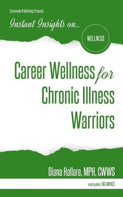 Instant Insights on...Career Wellness for Chronic Illness Warriors by Hallare Mph, C. Diana