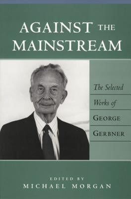 Against the Mainstream: The Selected Works of George Gerbner by Jhally, Sut