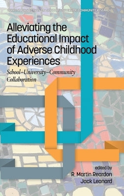 Alleviating the Educational Impact of Adverse Childhood Experiences: School-University-Community Collaboration (hc) by Reardon, R. Martin