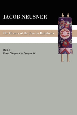 A History of the Jews in Babylonia, Part III by Neusner, Jacob