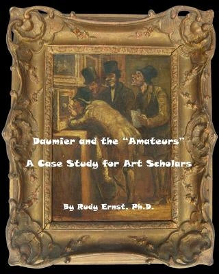 Daumier and the Amateurs: A Case Study for Art Scholars by Ernst, Rudy