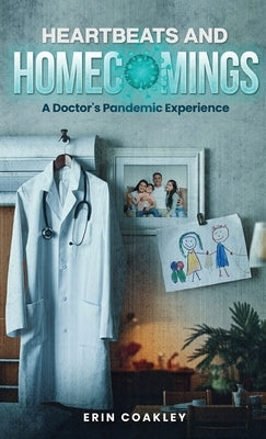 Heartbeats And Homecomings: A Doctor's Pandemic Experience by Coakley, Erin