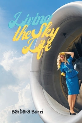 Living the Sky Life by Borzi, Barbara