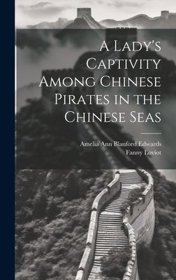 A Lady's Captivity Among Chinese Pirates in the Chinese Seas by Edwards, Amelia Ann Blanford