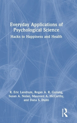 Everyday Applications of Psychological Science: Hacks to Happiness and Health by Landrum, R. Eric