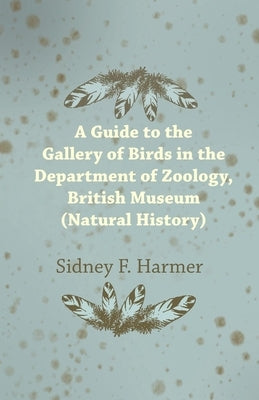 Guide to the Gallery of Birds in the Department of Zoology, British Museum (Natural History). by Harmer, Sidney F.