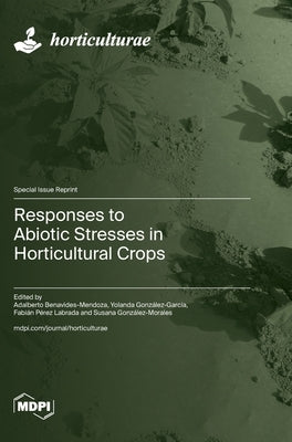 Responses to Abiotic Stresses in Horticultural Crops by Benavides-Mendoza, Adalberto