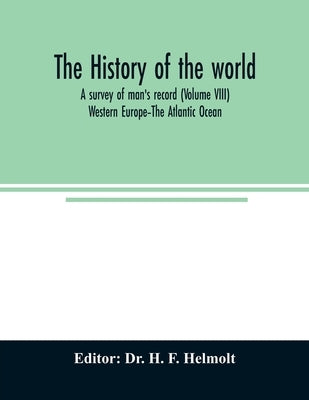 The history of the world; a survey of man's record (Volume VIII) Western Europe-The Atlantic Ocean by H. F. Helmolt