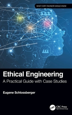 Ethical Engineering: A Practical Guide with Case Studies by Schlossberger, Eugene