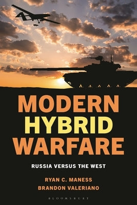 Modern Hybrid Warfare: Russia Versus the West by Maness, Ryan C.