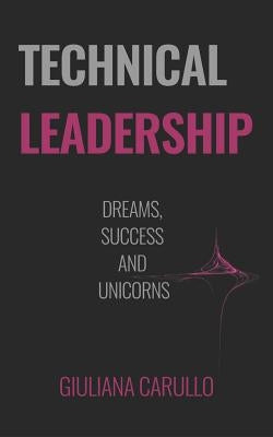 Technical Leadership: Dreams, Success and Unicorns by Nolan, Michael