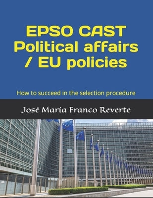 EPSO CAST Political affairs / EU policies: How to succeed in the selection procedure by Franco Reverte, José María