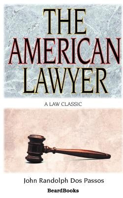 The American Lawyer: As He Was-As He Is-As He Can Be by Dos Passos, John Randolph