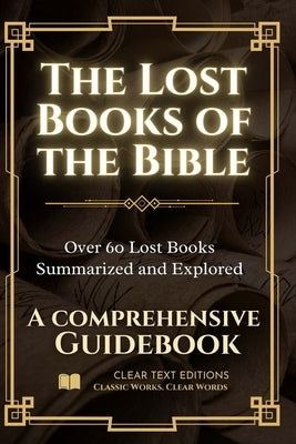The Lost Books of the Bible: The Complete Guide with Summaries: Everything You Want to Know About Forbidden Christian Texts in Plain English by Treynol, Robert