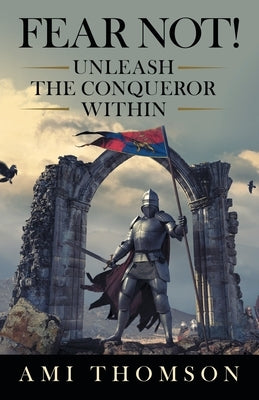 Fear Not!: Unleash the Conqueror Within by Thomson, Ami
