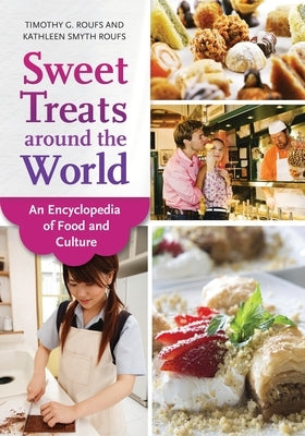 Sweet Treats Around the World: An Encyclopedia of Food and Culture by Roufs, Timothy G.