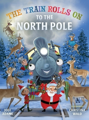 The Train Rolls On To The North Pole: A Rhyming Children's Book That Teaches Perseverance and Teamwork by Adams, Jodi