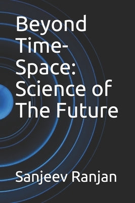 Beyond Time-Space: Science of The Future by Ranjan, Sanjeev