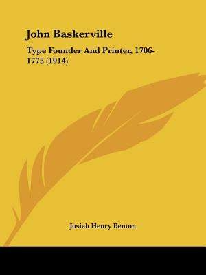 John Baskerville: Type Founder and Printer, 1706-1775 (1914) by Benton, Josiah Henry