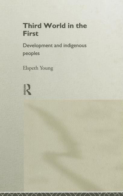 Third World in the First: Development and Indigenous Peoples by Young, Elspeth