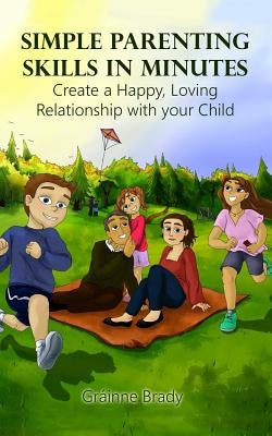 Simple Parenting Skills in Minutes: Create a Happy, Loving Relationship with Your Child by Smyth, Mary