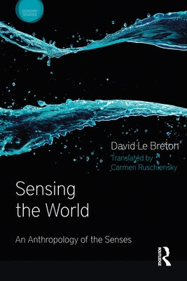 Sensing the World: An Anthropology of the Senses by Le Breton, David