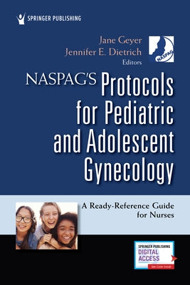 Naspag's Protocols for Pediatric and Adolescent Gynecology: A Ready-Reference Guide for Nurses by Geyer, Jane