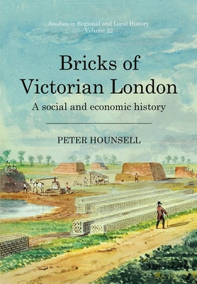 Bricks of Victorian London: A Social and Economic History Volume 22 by Hounsell, Peter
