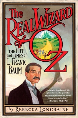 The Real Wizard of Oz: The Life and Times of L. Frank Baum by Loncraine, Rebecca