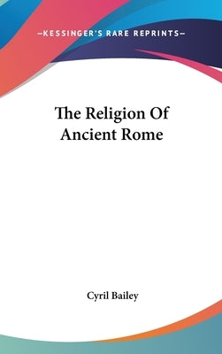 The Religion Of Ancient Rome by Bailey, Cyril