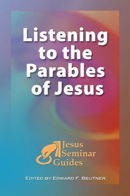 Listening to the Parables of Jesus: (Jesus Seminar Guides Vol 2) by Beutner, Edward F.