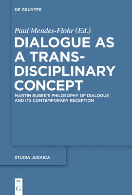 Dialogue as a Trans-Disciplinary Concept: Martin Buber's Philosophy of Dialogue and Its Contemporary Reception by Mendes-Flohr, Paul