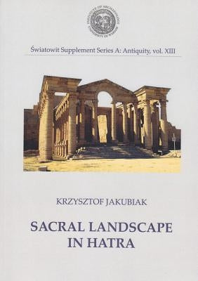 Sacral Landscape in Hatra by Jakubiak, Krzysztof