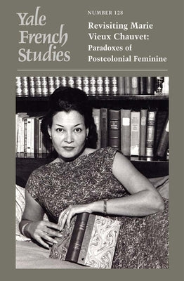 Yale French Studies, Number 128: Revisiting Marie Vieux Chauvet: Paradoxes of the Postcolonial Feminine Volume 128 by Glover, Kaiama L.