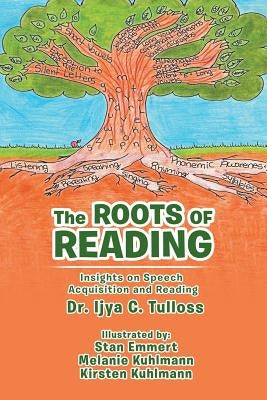The Roots of Reading: Insights and Speech Acquisition and Reading by Tulloss, Ijya C.