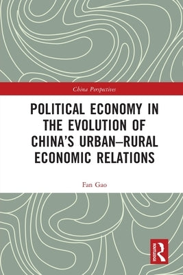 Political Economy in the Evolution of China's Urban-Rural Economic Relations by Gao, Fan