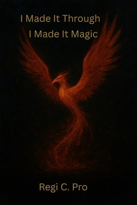 I Made It Through I Made It Magic by C. Pro, Regi