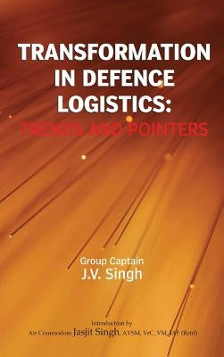 Transformation in Defence Logistics: Trends and Pointers by Singh, J. V.