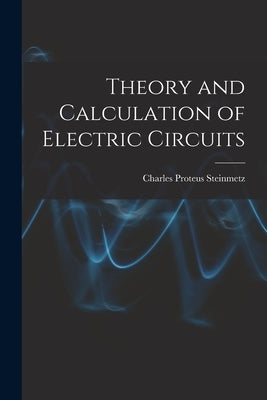 Theory and Calculation of Electric Circuits by Steinmetz, Charles Proteus
