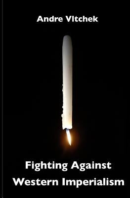 Fighting Against Western Imperialism by Vltchek, Andre