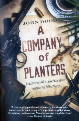 A Company of Planters: Confessions of a Colonial Rubber Planter in 1950s Malaya by Dodd, John
