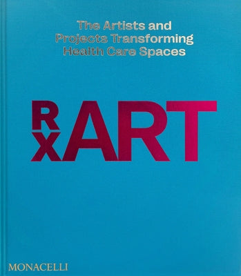 Rxart: The Artists and Projects Transforming Healthcare Spaces by Brown, Diane