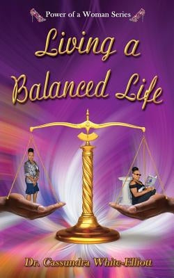 Living a Balanced Life by White-Elliott, Cassundra