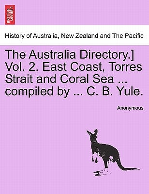 The Australia Directory.] Vol. 2. East Coast, Torres Strait and Coral Sea ... Compiled by ... C. B. Yule. by Anonymous