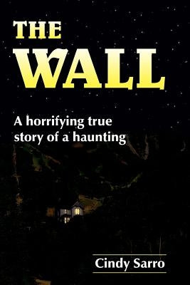 The Wall: A horrifying true story of a haunting by Sarro, Cindy